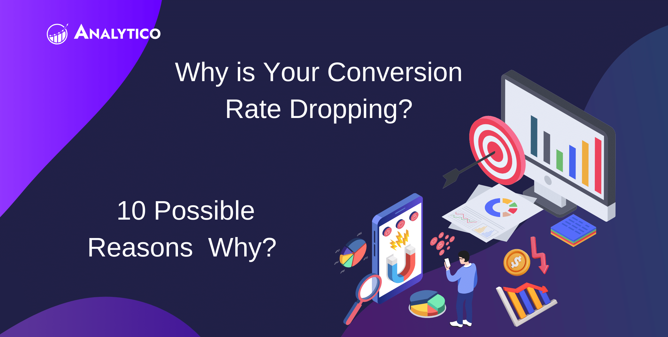 Why is your Conversion Rate Dropping? 10 Possible Reasons.
